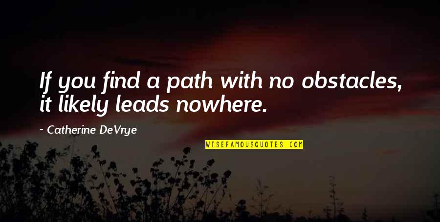 Intermissions Bar Quotes By Catherine DeVrye: If you find a path with no obstacles,