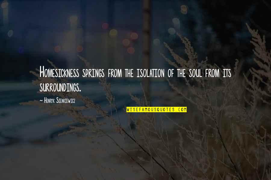 Intermissions Quotes By Henryk Sienkiewicz: Homesickness springs from the isolation of the soul Intermissions Quotes By Henryk Sienkiewicz: Homesickness springs from the isolation of the soul