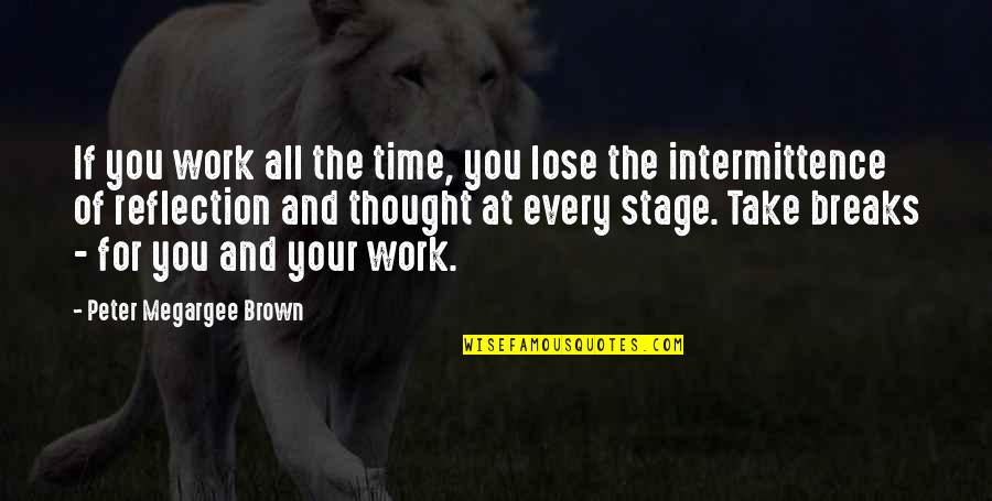 Intermittence Quotes By Peter Megargee Brown: If you work all the time, you lose