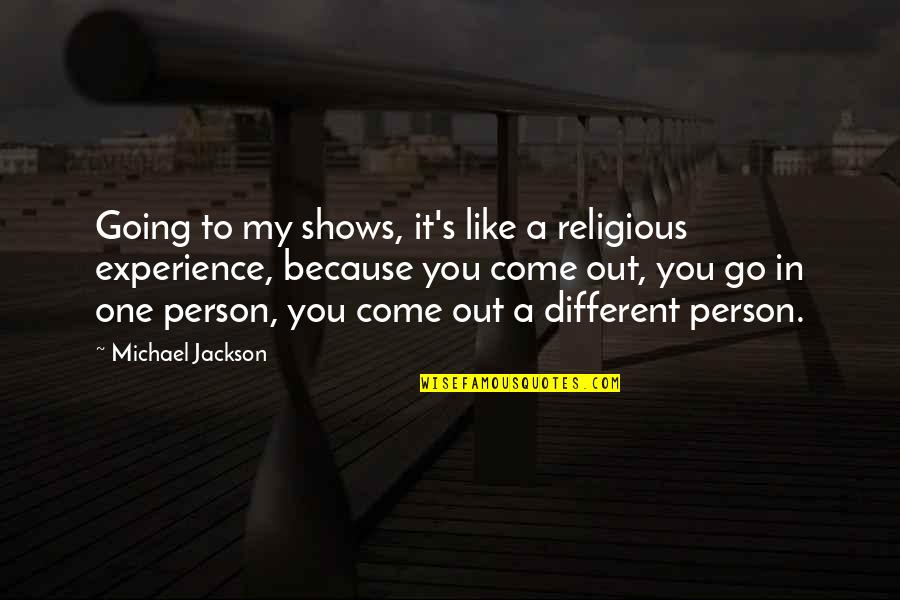 Intermitting Quotes By Michael Jackson: Going to my shows, it's like a religious