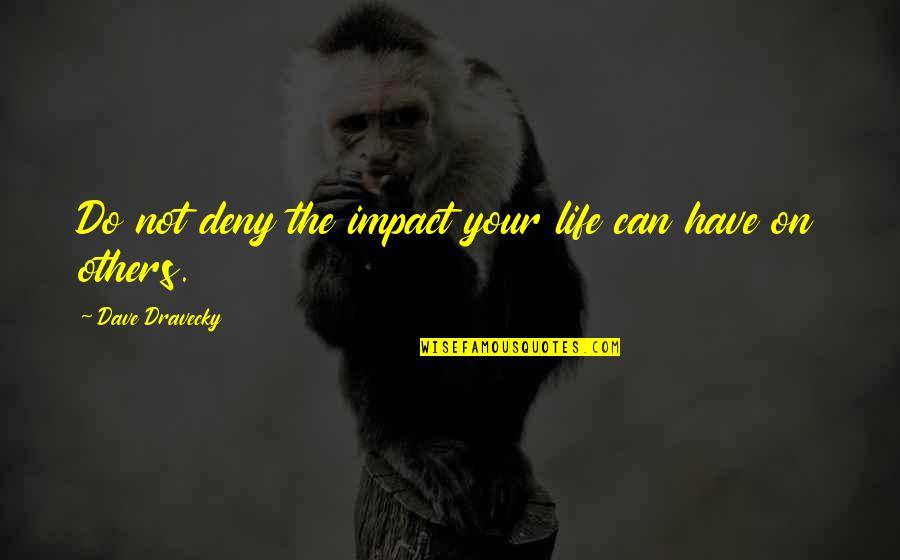 Intermix Golden Quotes By Dave Dravecky: Do not deny the impact your life can Intermix Golden Quotes By Dave Dravecky: Do not deny the impact your life can