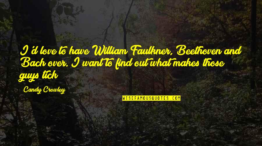 Intern Life Quotes By Candy Crowley: I'd love to have William Faulkner, Beethoven and Intern Life Quotes By Candy Crowley: I'd love to have William Faulkner, Beethoven and