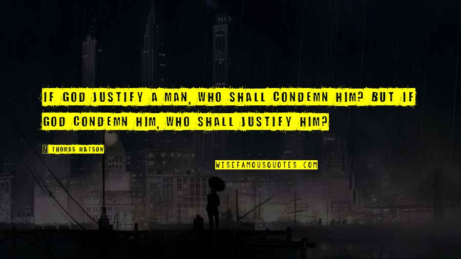 Internacional De Seguros Quotes By Thomas Watson: If God justify a man, who shall condemn Internacional De Seguros Quotes By Thomas Watson: If God justify a man, who shall condemn