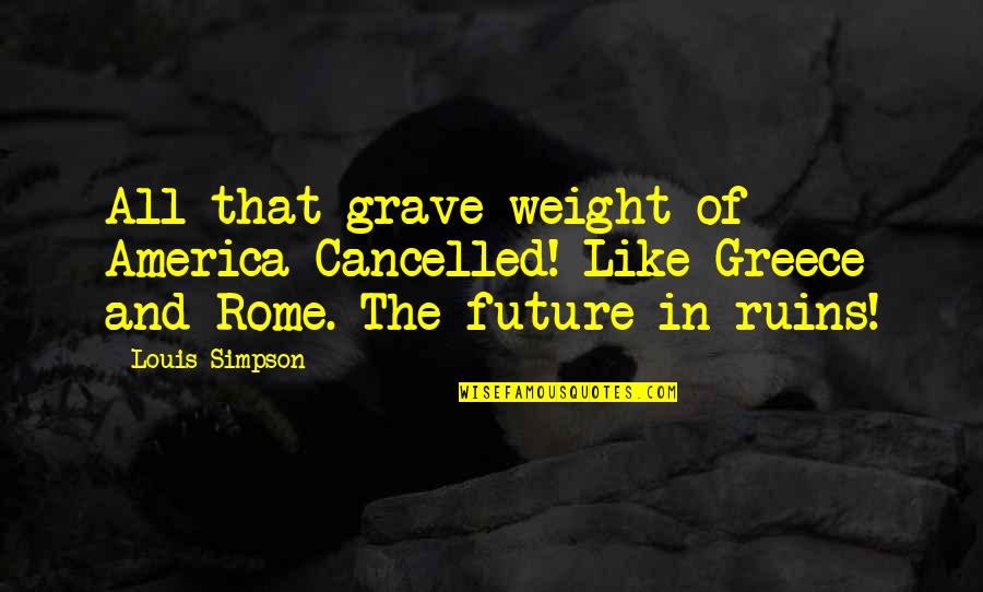 Internacional Fc Quotes By Louis Simpson: All that grave weight of America Cancelled! Like Internacional Fc Quotes By Louis Simpson: All that grave weight of America Cancelled! Like