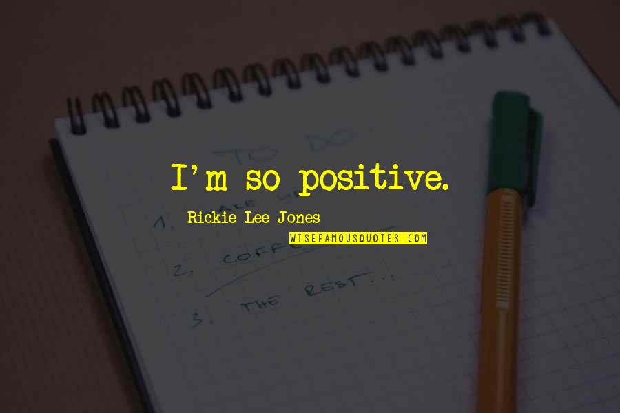 Internacional Fc Quotes By Rickie Lee Jones: I'm so positive. Internacional Fc Quotes By Rickie Lee Jones: I'm so positive.