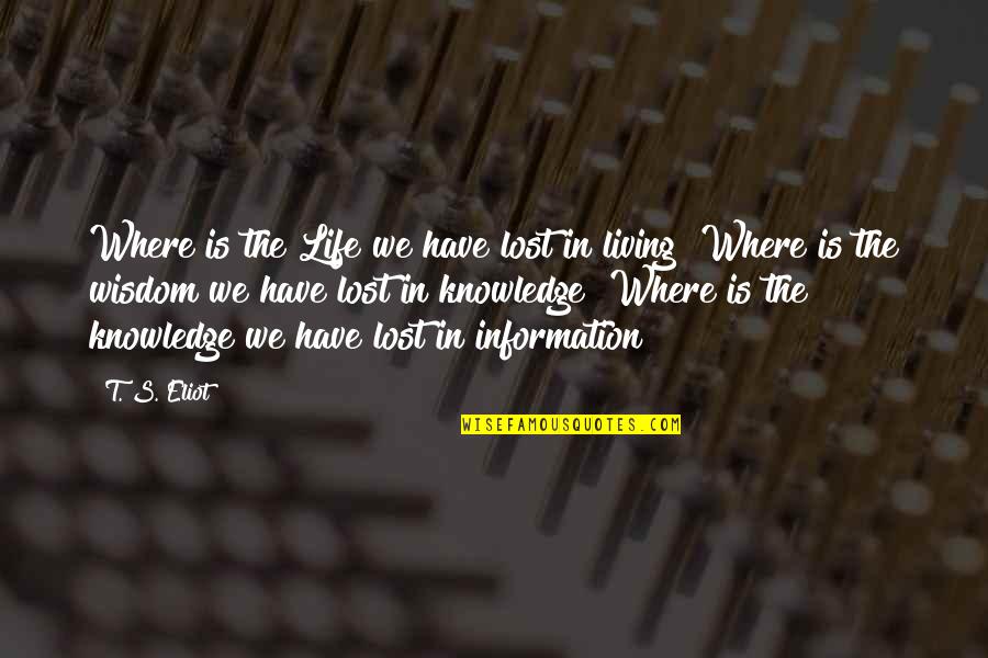 Internado Las Cumbres Quotes By T. S. Eliot: Where is the Life we have lost in Internado Las Cumbres Quotes By T. S. Eliot: Where is the Life we have lost in