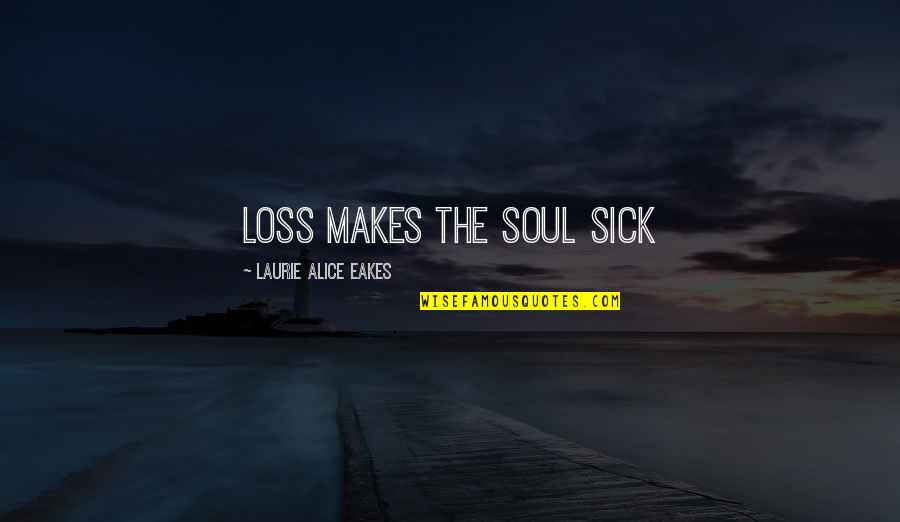 Internado Para Quotes By Laurie Alice Eakes: Loss makes the soul sick Internado Para Quotes By Laurie Alice Eakes: Loss makes the soul sick