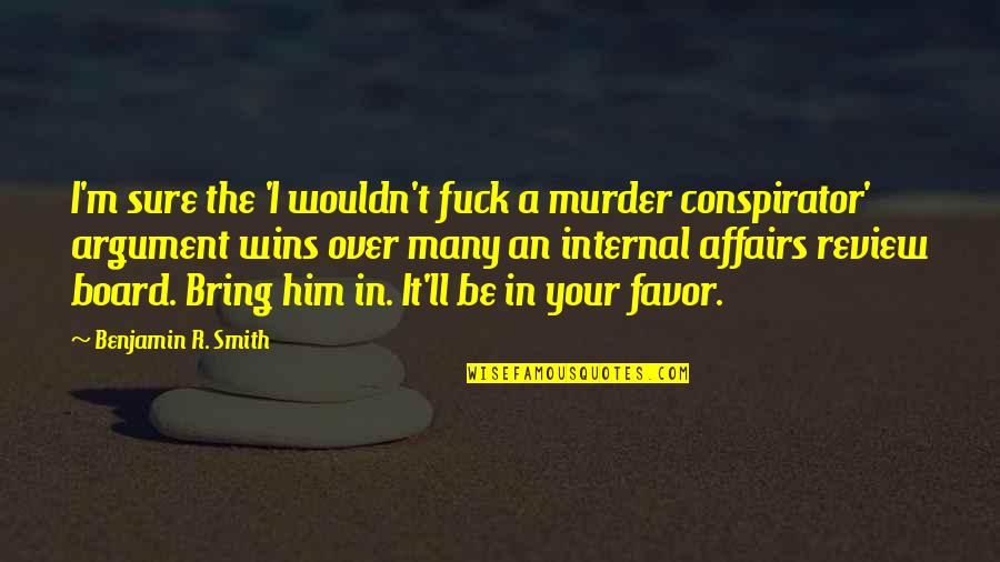 Internal Affairs Quotes By Benjamin R. Smith: I'm sure the 'I wouldn't fuck a murder Internal Affairs Quotes By Benjamin R. Smith: I'm sure the 'I wouldn't fuck a murder