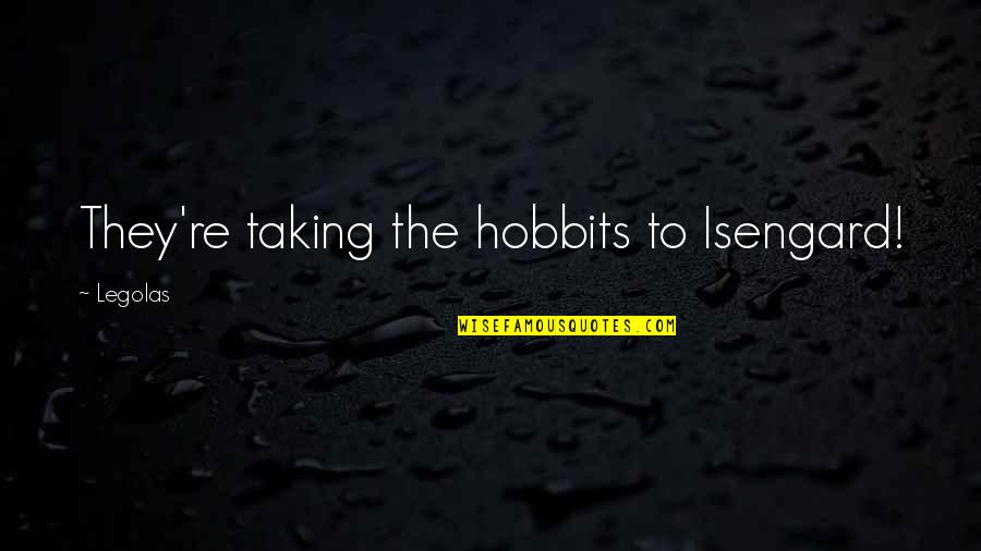 Internal Affairs Quotes By Legolas: They're taking the hobbits to Isengard!