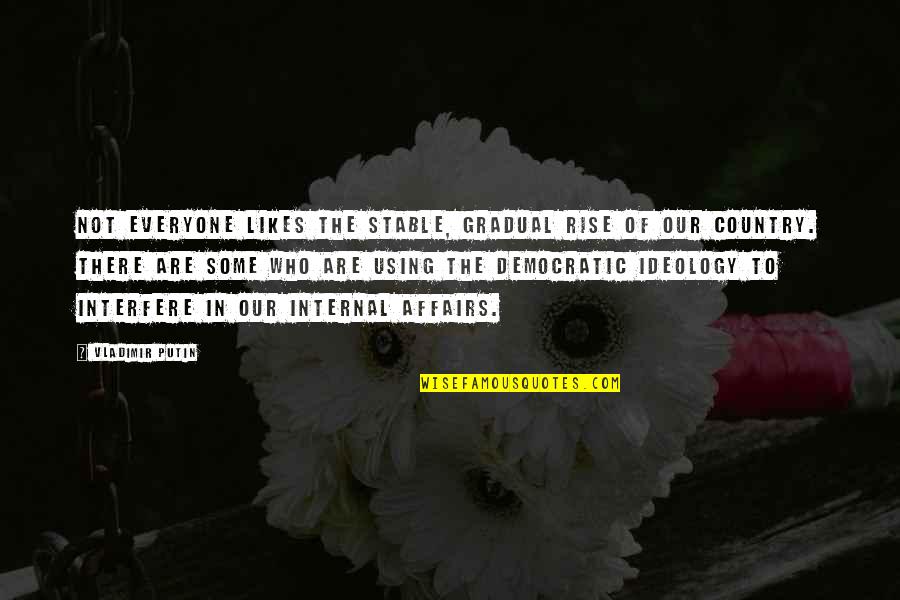 Internal Affairs Quotes By Vladimir Putin: Not everyone likes the stable, gradual rise of Internal Affairs Quotes By Vladimir Putin: Not everyone likes the stable, gradual rise of