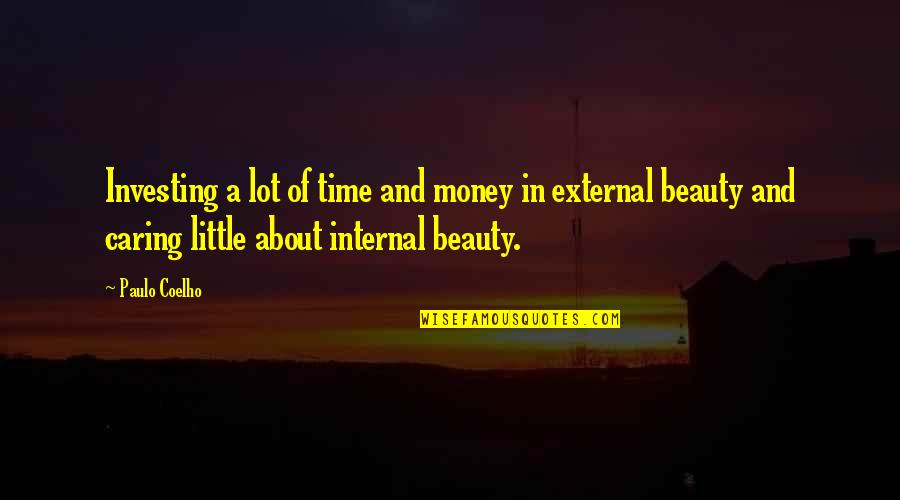 Internal And External Beauty Quotes By Paulo Coelho: Investing a lot of time and money in