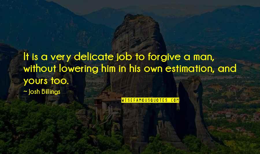 Internal Audit Inspirational Quotes By Josh Billings: It is a very delicate job to forgive