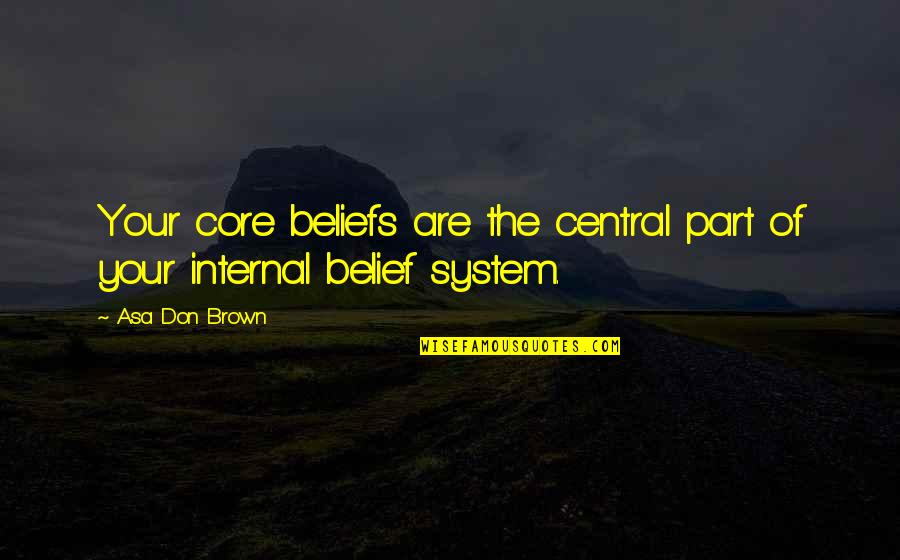 Internal Core Quotes By Asa Don Brown: Your core beliefs are the central part of