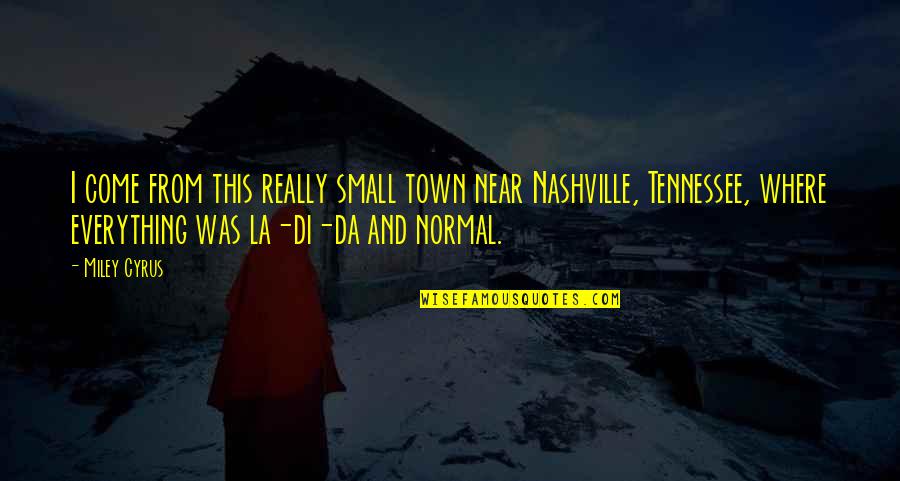 Internal Core Quotes By Miley Cyrus: I come from this really small town near Internal Core Quotes By Miley Cyrus: I come from this really small town near