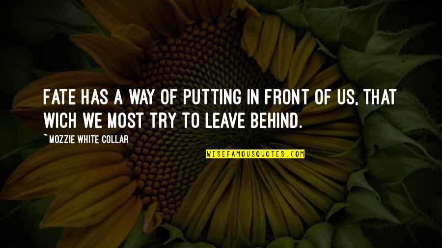 Internal Core Quotes By Mozzie White Collar: Fate has a way of putting in front Internal Core Quotes By Mozzie White Collar: Fate has a way of putting in front