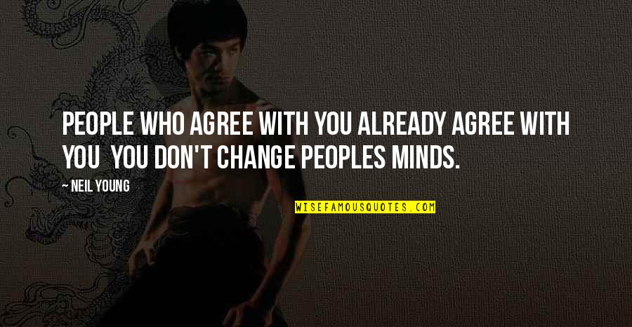 Internal Demons Quotes By Neil Young: People who agree with you already agree with