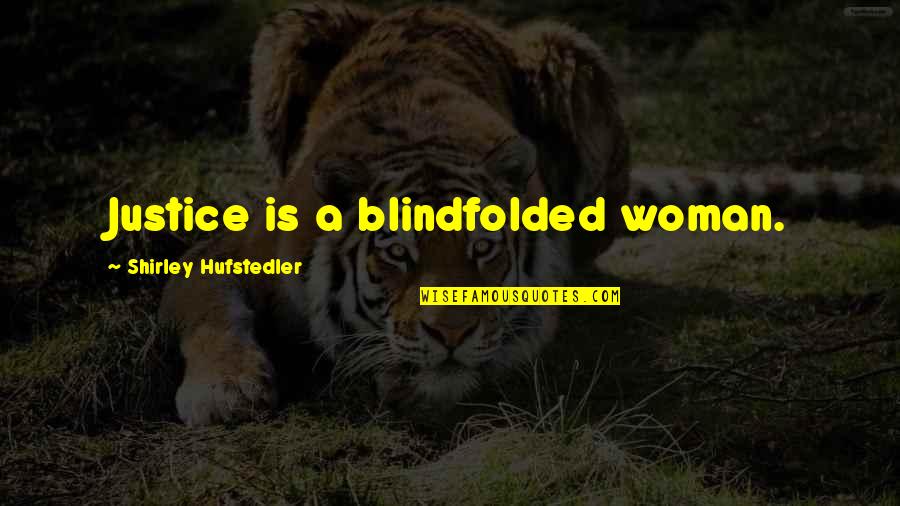 Internal Demons Quotes By Shirley Hufstedler: Justice is a blindfolded woman. Internal Demons Quotes By Shirley Hufstedler: Justice is a blindfolded woman.