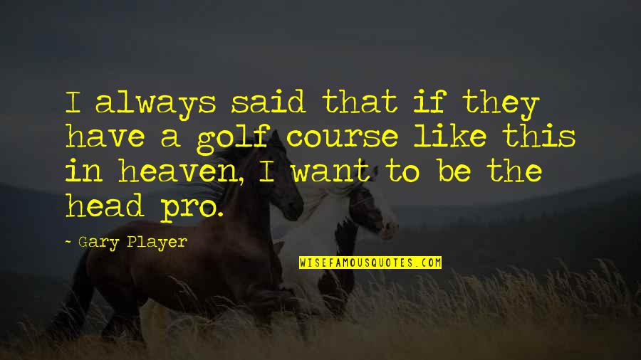 Internal Dialog Quotes By Gary Player: I always said that if they have a Internal Dialog Quotes By Gary Player: I always said that if they have a