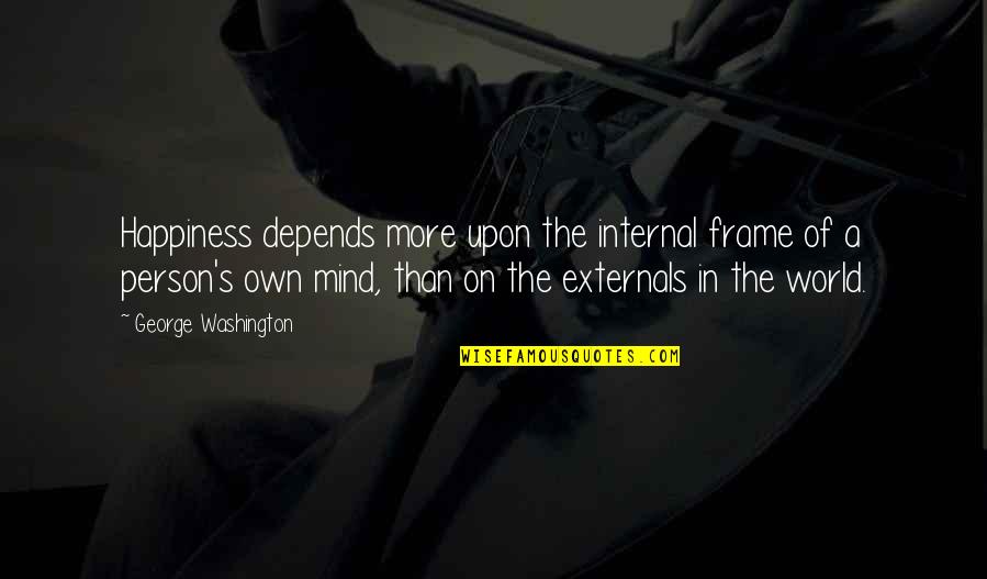Internal Happiness Quotes By George Washington: Happiness depends more upon the internal frame of