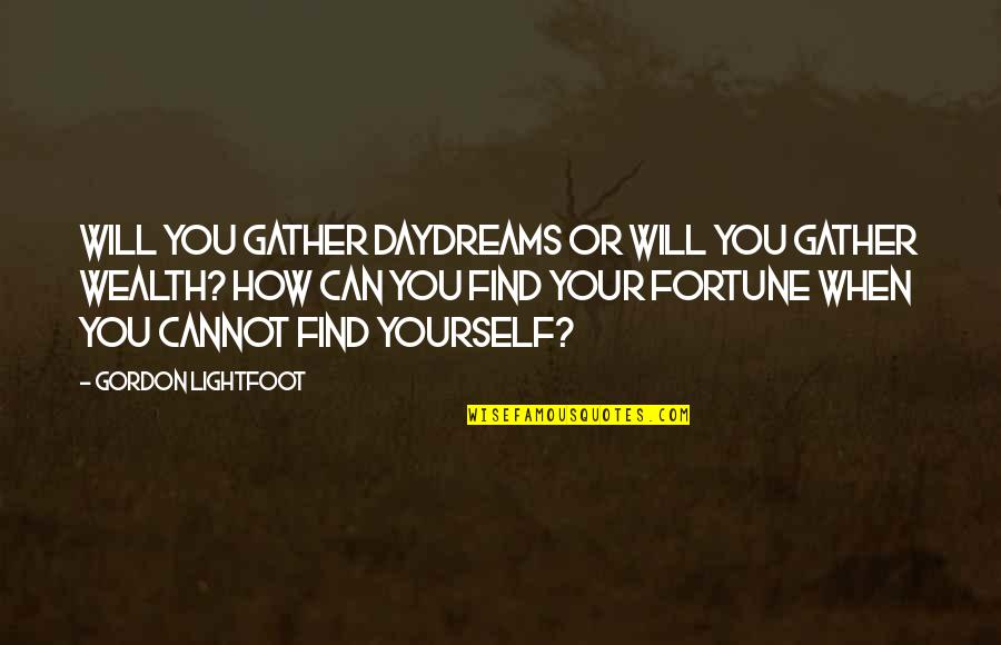 Internal Medicine Residency Quotes By Gordon Lightfoot: Will you gather daydreams or will you gather