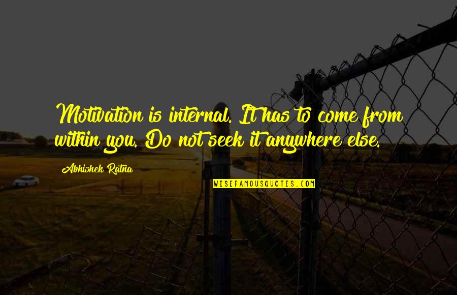 Internal Motivation Quotes By Abhishek Ratna: Motivation is internal. It has to come from