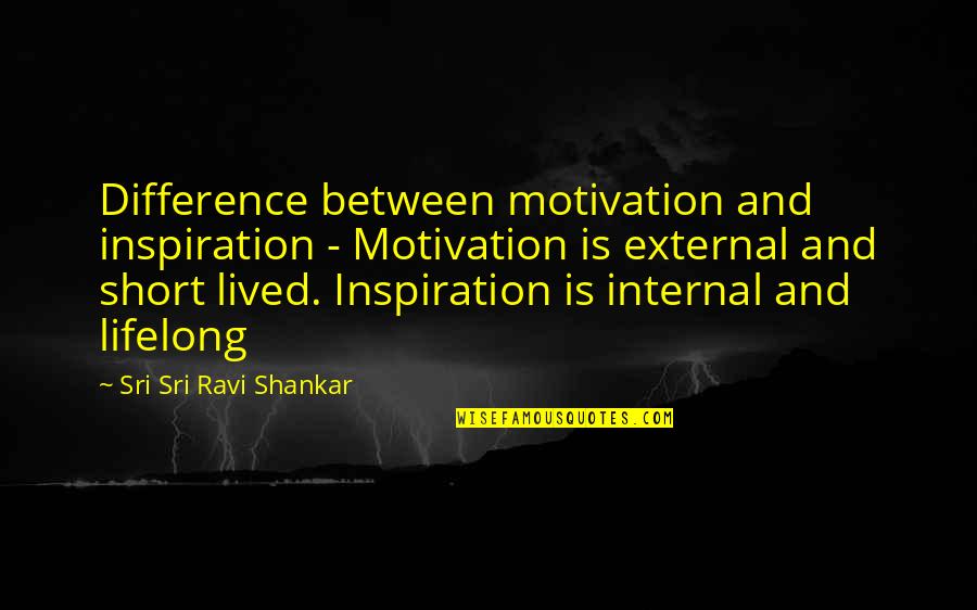 Internal Motivation Quotes By Sri Sri Ravi Shankar: Difference between motivation and inspiration - Motivation is