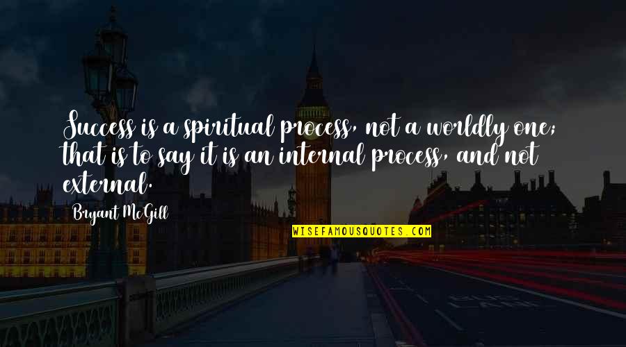 Internal Peace Quotes By Bryant McGill: Success is a spiritual process, not a worldly