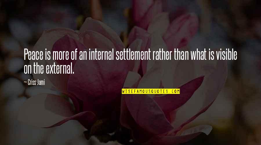 Internal Peace Quotes By Criss Jami: Peace is more of an internal settlement rather