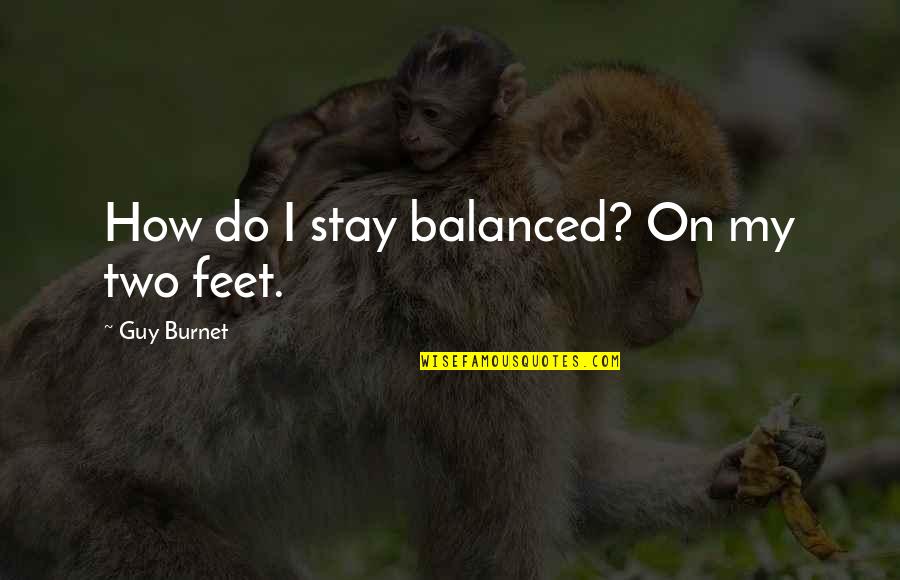 Internal Peace Quotes By Guy Burnet: How do I stay balanced? On my two
