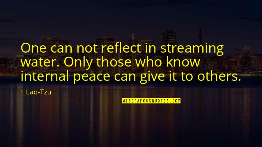 Internal Peace Quotes By Lao-Tzu: One can not reflect in streaming water. Only Internal Peace Quotes By Lao-Tzu: One can not reflect in streaming water. Only