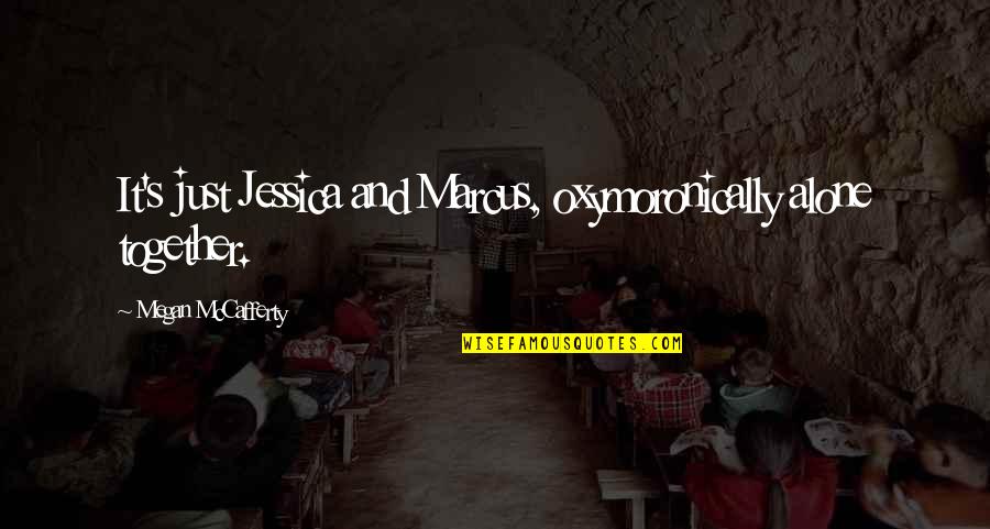 Internal Peace Quotes By Megan McCafferty: It's just Jessica and Marcus, oxymoronically alone together. Internal Peace Quotes By Megan McCafferty: It's just Jessica and Marcus, oxymoronically alone together.