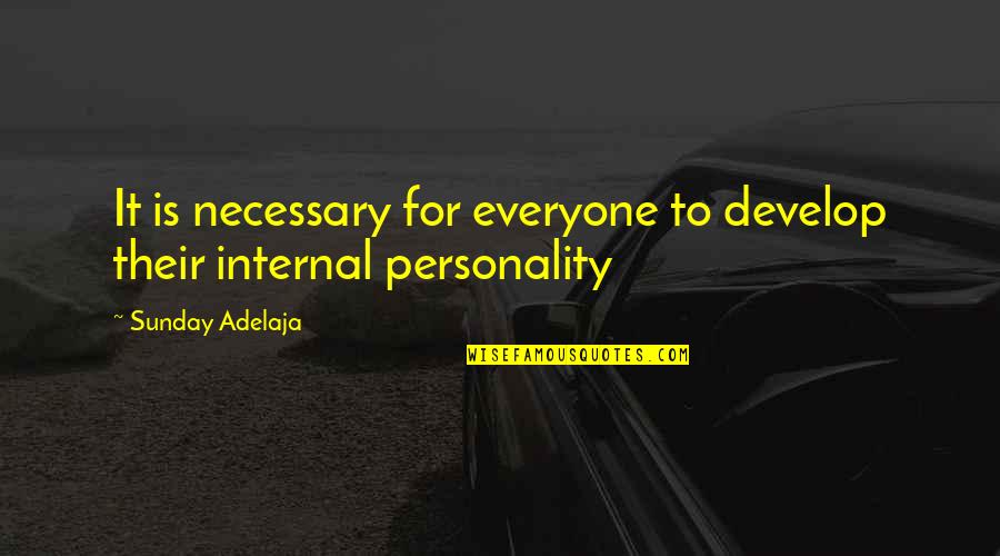 Internal Personality Quotes By Sunday Adelaja: It is necessary for everyone to develop their