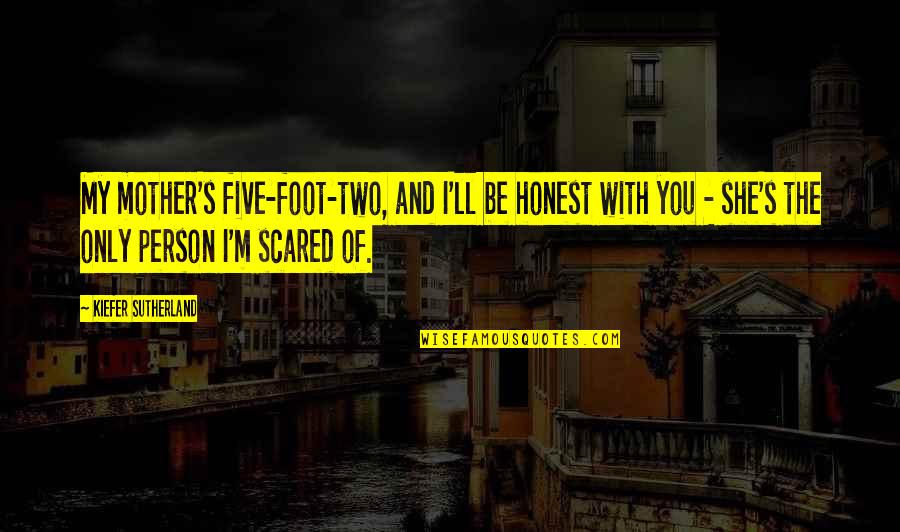 Internal Quality Audit Quotes By Kiefer Sutherland: My mother's five-foot-two, and I'll be honest with