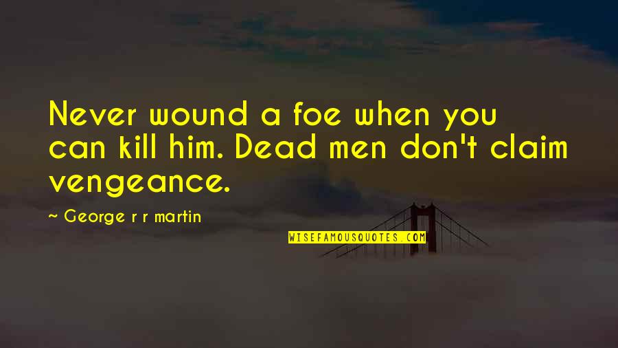 Internal Threats Quotes By George R R Martin: Never wound a foe when you can kill Internal Threats Quotes By George R R Martin: Never wound a foe when you can kill