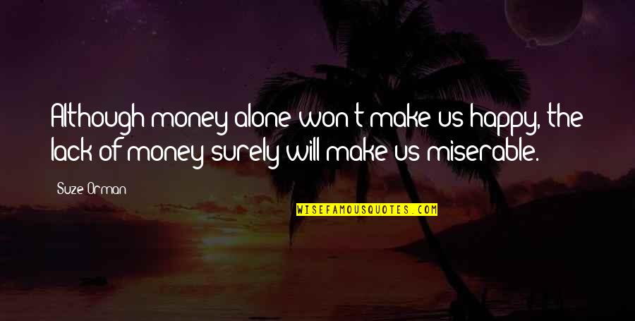 Internal Threats Quotes By Suze Orman: Although money alone won't make us happy, the