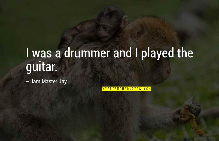 Internalise Quotes By Jam Master Jay: I was a drummer and I played the