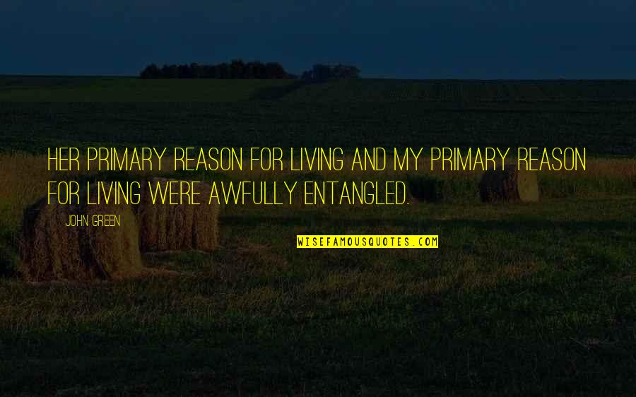 Internalise Quotes By John Green: Her primary reason for living and my primary