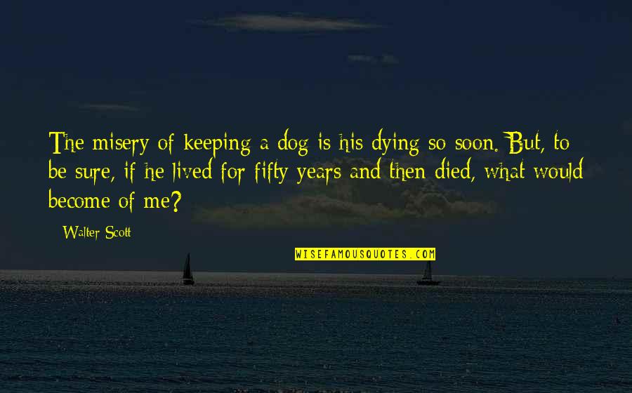 Internalist Vs Family Doctor Quotes By Walter Scott: The misery of keeping a dog is his Internalist Vs Family Doctor Quotes By Walter Scott: The misery of keeping a dog is his