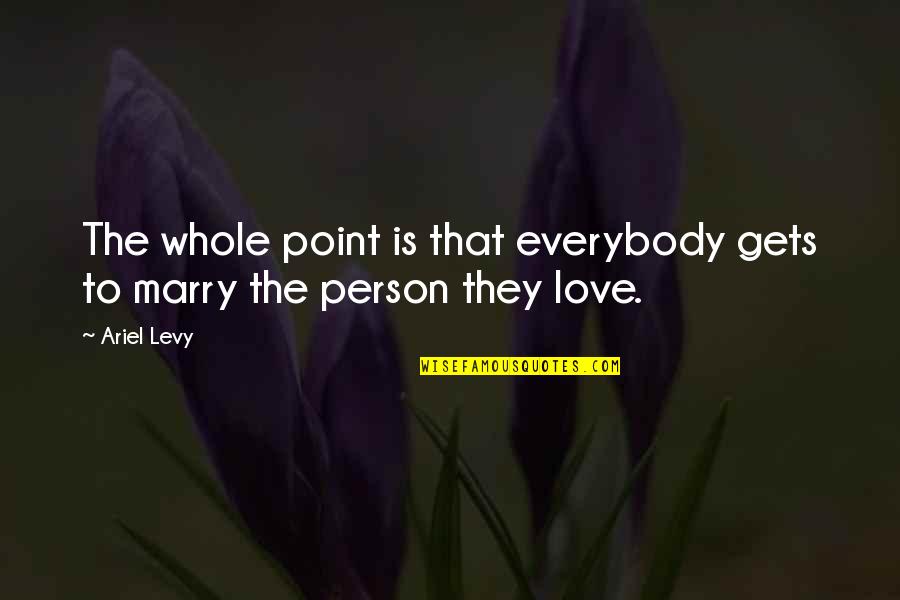 Internalizar Significado Quotes By Ariel Levy: The whole point is that everybody gets to