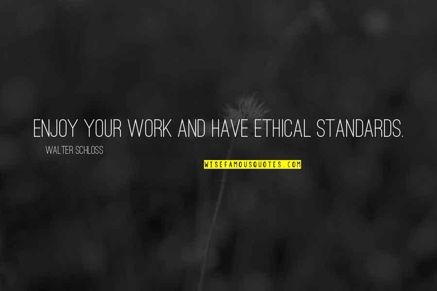 Internalizers Quotes By Walter Schloss: Enjoy your work and have ethical standards.