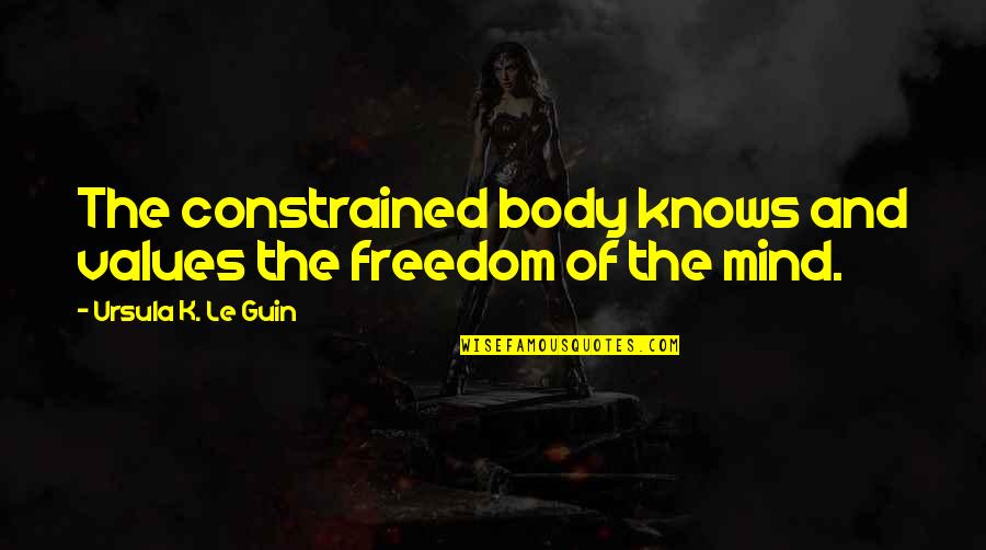 Internalizing Pain Quotes By Ursula K. Le Guin: The constrained body knows and values the freedom