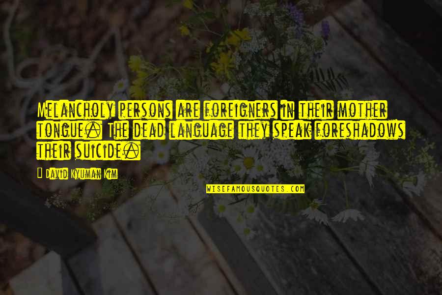 Internally Citing Quotes By David Kyuman Kim: Melancholy persons are foreigners in their mother tongue.