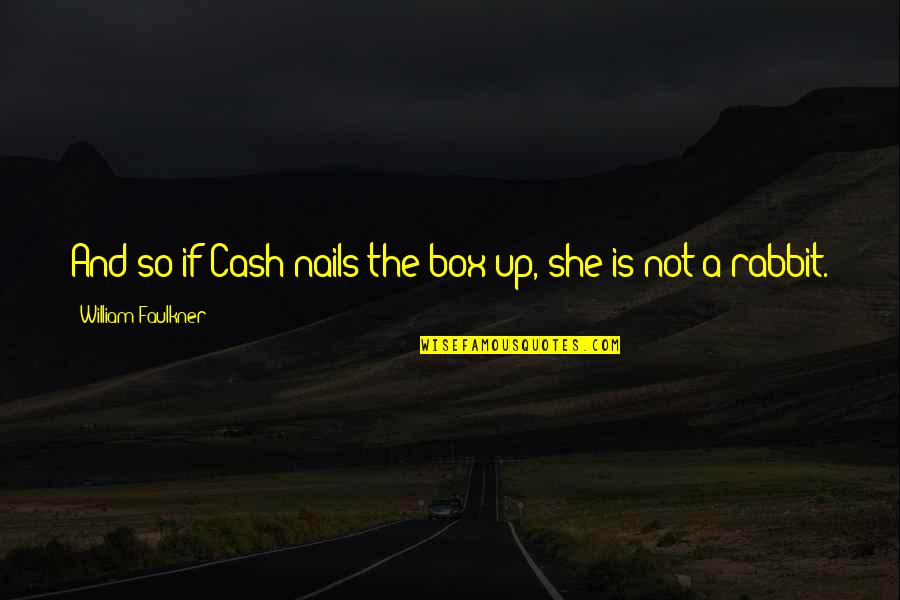 Internally Citing Quotes By William Faulkner: And so if Cash nails the box up,