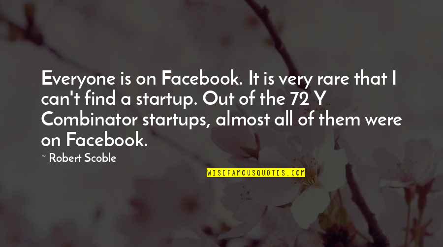 Internally Developed Quotes By Robert Scoble: Everyone is on Facebook. It is very rare