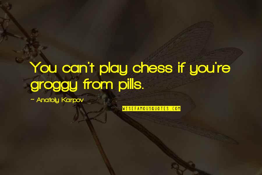 Internally Displaced Persons Quotes By Anatoly Karpov: You can't play chess if you're groggy from