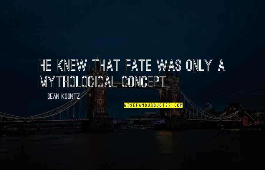 Internally Strong Quotes By Dean Koontz: He knew that fate was only a mythological