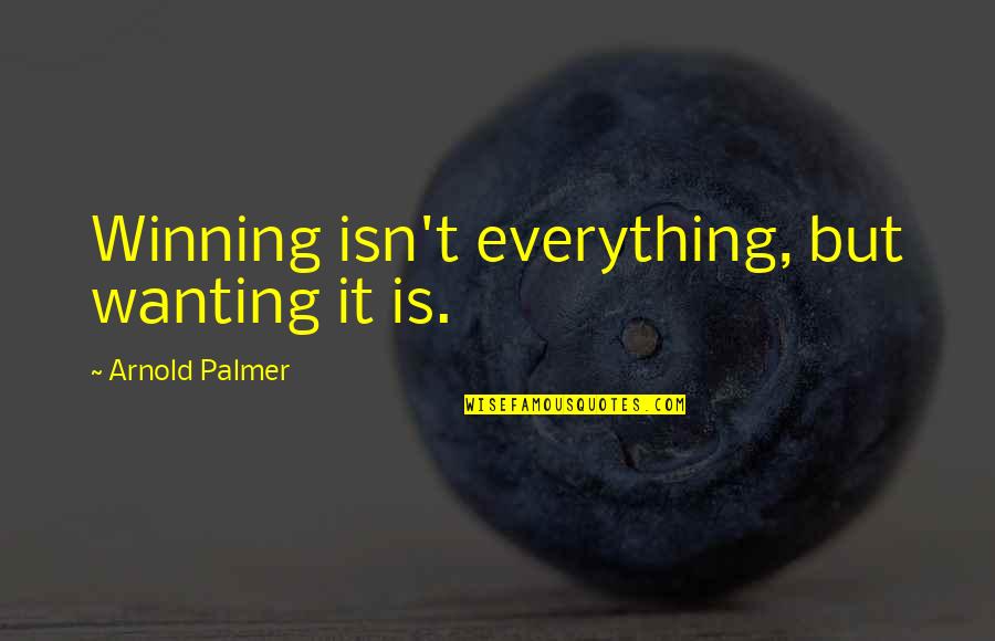 Internar En Quotes By Arnold Palmer: Winning isn't everything, but wanting it is.