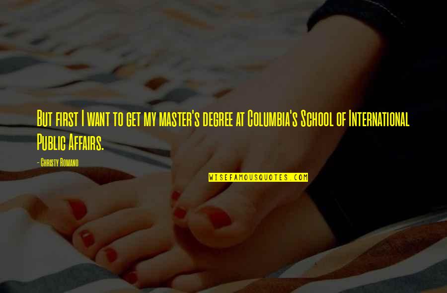 International Affairs Quotes By Christy Romano: But first I want to get my master's