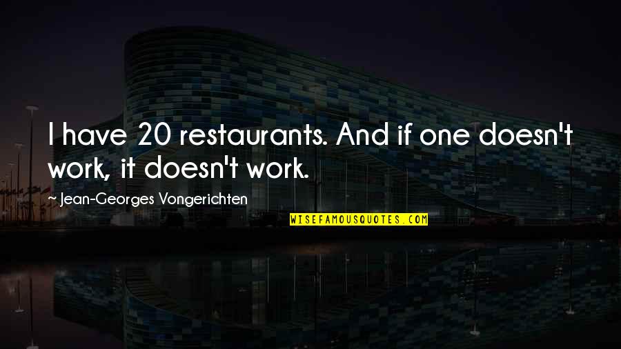 International Affairs Quotes By Jean-Georges Vongerichten: I have 20 restaurants. And if one doesn't