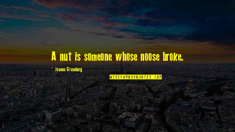 International Agreements Quotes By Joanne Greenberg: A nut is someone whose noose broke.